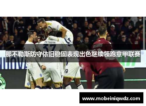 那不勒斯防守依旧稳固表现出色继续领跑意甲联赛