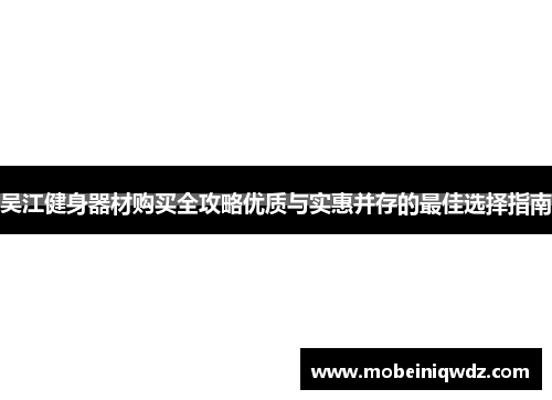 吴江健身器材购买全攻略优质与实惠并存的最佳选择指南