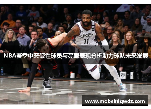 NBA赛季中突破性球员与亮眼表现分析助力球队未来发展
