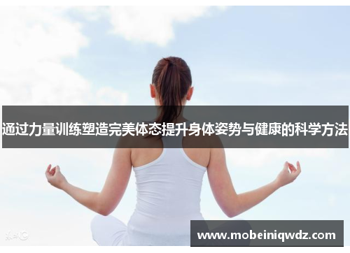 通过力量训练塑造完美体态提升身体姿势与健康的科学方法